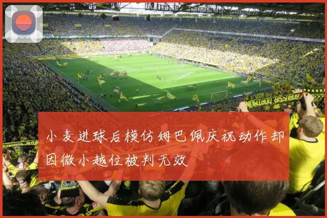 小麦进球后模仿姆巴佩庆祝动作却因微小越位被判无效